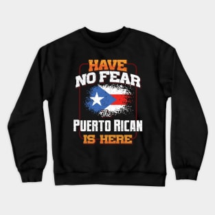 Puerto Rican Flag  Have No Fear The Puerto Rican Is Here - Gift for Puerto Rican From Puerto Rico Crewneck Sweatshirt